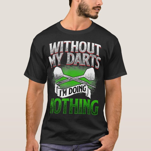 Without my Darts Im doing nothing - Gift for T-Shirt (Front)
