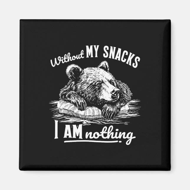 Without My Snacks I Am Nothing, Funny Bear Sarcast Magnet (Front)