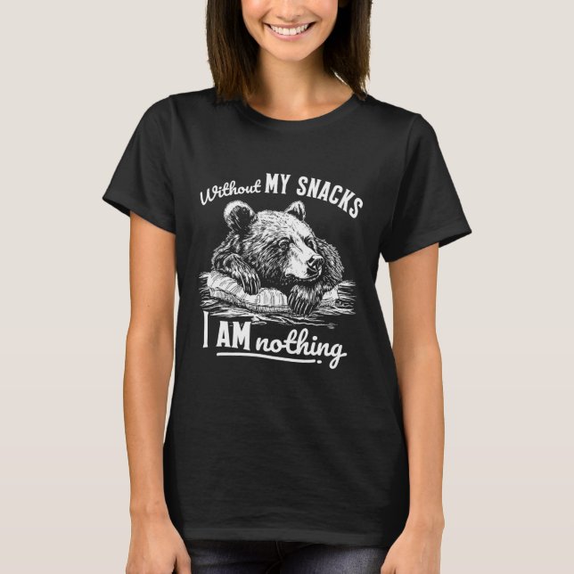 Without My Snacks I Am Nothing, Funny Bear Sarcast T-Shirt (Front)