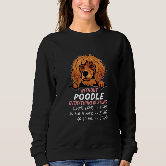 without Poodle dog everything is stupid_2 Sweatshirt (Front)