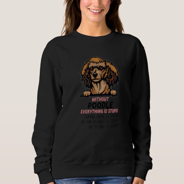without Poodle dog everything is stupid Premium Sweatshirt (Front)