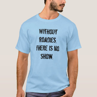 Without Roadies T-Shirt