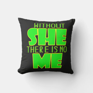 Without She, There Is No Me Cushion