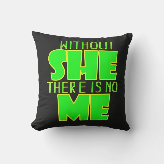 Without She, There Is No Me  Cushion (Front)