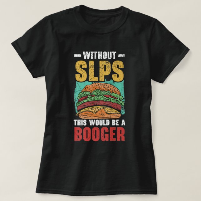 Without Slps This Would Be A Booger Speech Therapi T-Shirt (Design Front)