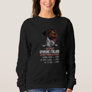 without Spinone Italiano dog everything is stupid  Sweatshirt