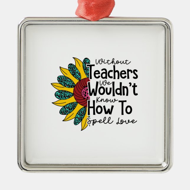 Without Teachers We Would Not Know Metal Tree Decoration (Front)