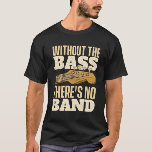 Without The Bass Bassist Guitarist Bass Guitar Pla T-Shirt