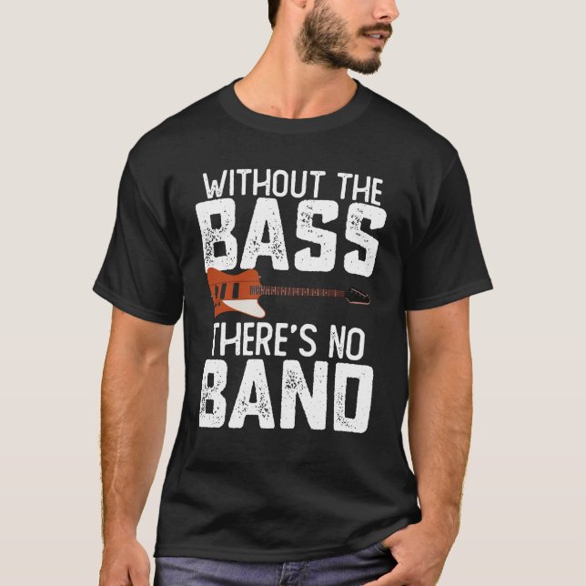 Without The Bass There's No Band Bassist Guitarist T-Shirt (Front)