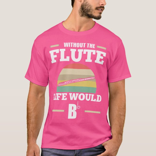 Without The Flute Life Would B Flute T-Shirt (Front)