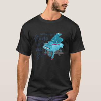 Without the PIANO life would BB  1 T-Shirt