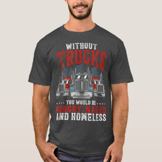 Without Trucks You Would Be Trucker Truck Driver  T-Shirt