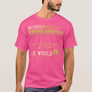 Without Trumpets Life Would Be Flattrumpeter Trump T-Shirt