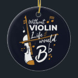 Without Violin Life Would B Flat Violinist Ceramic Tree Decoration<br><div class="desc">This "Without Violin Life Would Be Flat" design would make him smile from ear to ear. Comes in modern typography and an artistic design</div>