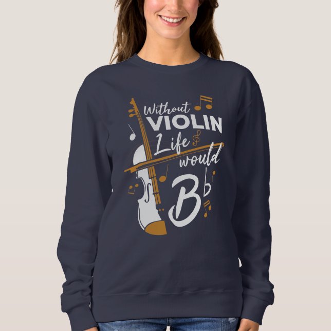 Without Violin Life Would B Flat Violinist Novelty Sweatshirt (Front)