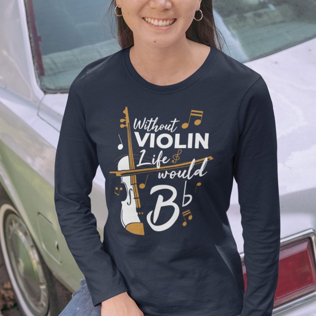 Without Violin Life Would B Flat Violinist T-Shirt (Violinist Long Sleeve Womens Shirt)