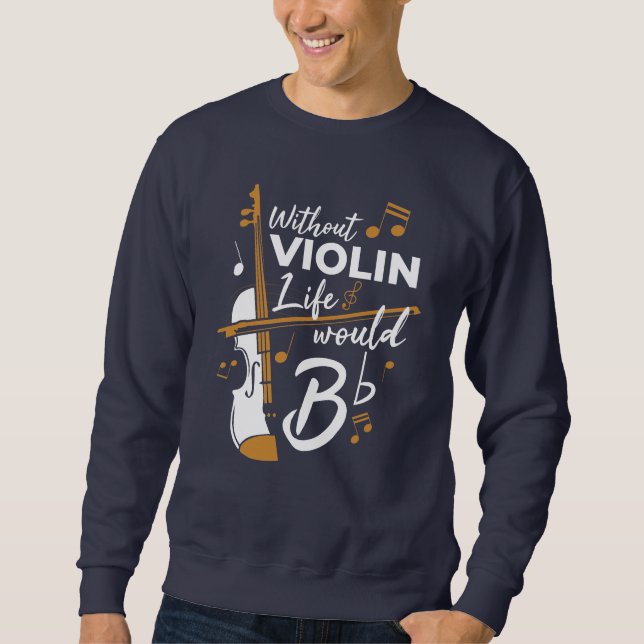 Without Violin Life Would Be Flat Violinist Gag Sweatshirt (Front)