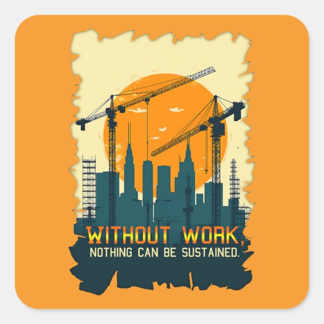 Without Work Nothing Is Sustained Labor Day Worker Square Sticker (Front)