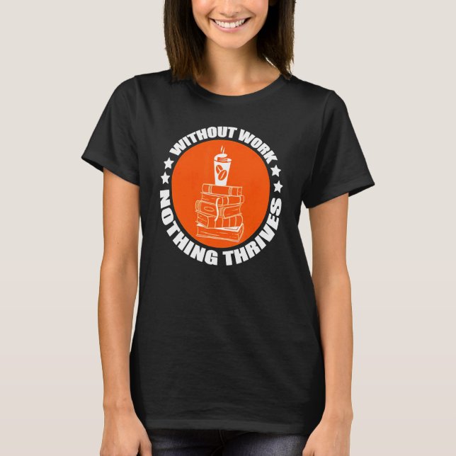 Without Work Nothing Thrives Books T-Shirt (Front)