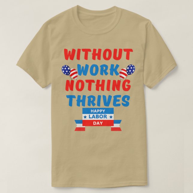 without work nothing thrives T-Shirt (Design Front)