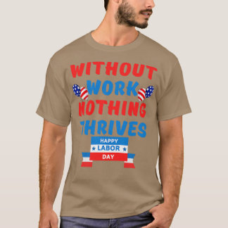 without work nothing thrives T-Shirt