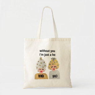 Without You I'm Just a Ho Tote Bag