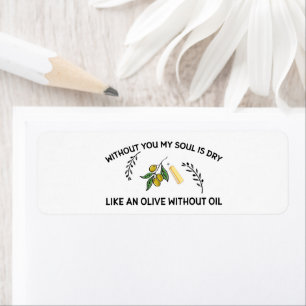 Without you soul is dry like an olive without oil