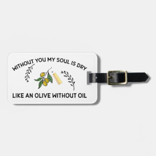 Without you soul is dry like an olive without oil luggage tag