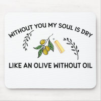 Without you soul is dry like an olive without oil