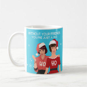 Without your friends you're just a HO. Coffee Mug