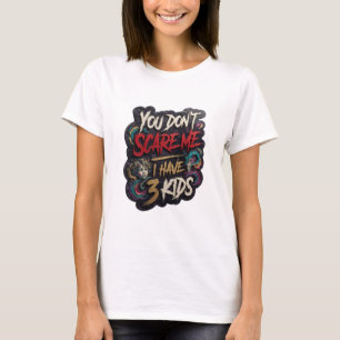 Witty Gold YOU DON'T SCARE ME I HAVE 3 KIDS T-Shirt