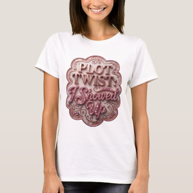 Witty Pink PLOT TWIST I SHOWED UP Custom Tee (Front)