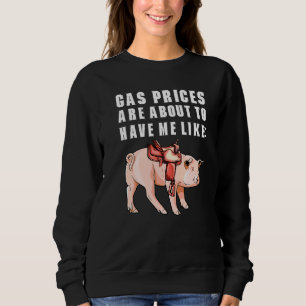 Witty Saddled Pig Humour Gas Prices Are About To H Sweatshirt