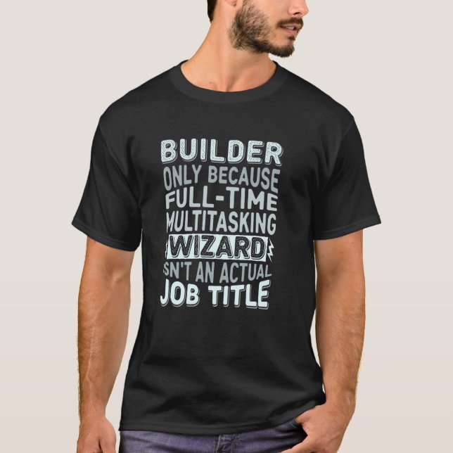 Wizard Job Title Quote - Funny Builder T-Shirt (Front)