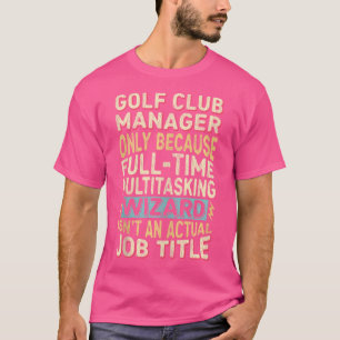 Wizard Job Title Quote Funny Golf Club Manager T-Shirt