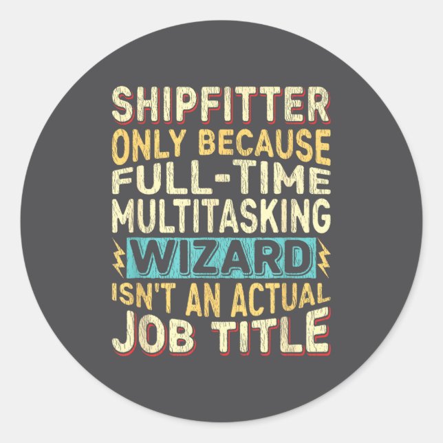 Wizard Job Title Quote - Funny Shipfitter  Classic Round Sticker (Front)