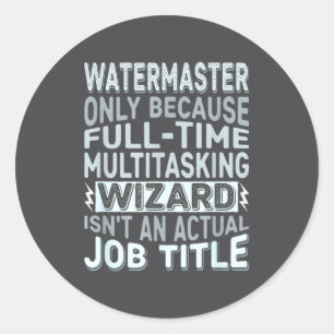 Wizard Job Title Quote - Funny Watermaster  Classic Round Sticker