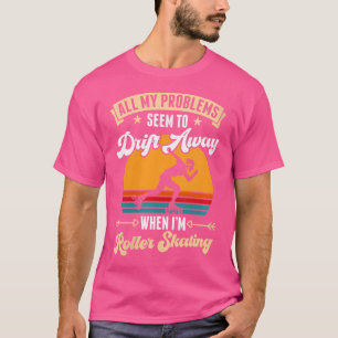 Wo All My Problems Seem To Drift Away When I'M Rol T-Shirt