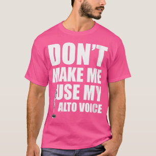 Wo Alto Singer Don'T Make Me Use My Alto Voice Cho T-Shirt