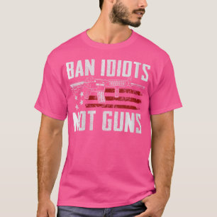 Wo Ban Idiots Not Guns Usa 2Nd Amendment Rights Fu T-Shirt