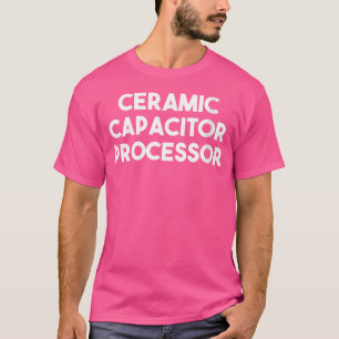 Wo Ceramic Capacitor Processor T-Shirt