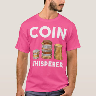 Wo Coin Whisperer Coin Collecting Numismatics Coin T-Shirt