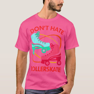 Wo Don'T Hate Rollerskate Roller Skate Roller Skat T-Shirt
