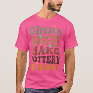 Wo Drink Coffee Make Pottery Be Happy Ceramic Arti T-Shirt