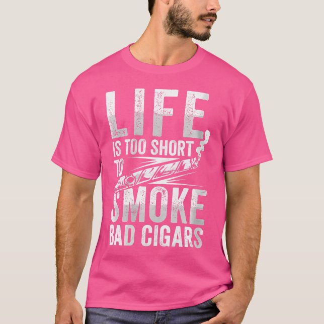 Wo Funny Life'S Too Short For Bad Cigar T-Shirt (Front)