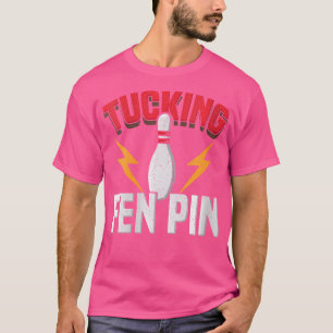 Wo Funny Saying Tucking Fen Pin Fun Bowling Bowler T-Shirt