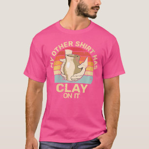 Wo Has Clay On It Pottery Sculpting Ceramic Potter T-Shirt
