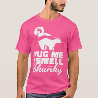 Wo Hug Me I Smell Skunky Weasel Family Mammals Sku T-Shirt