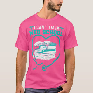 Wo I Cant Im In Med School For A Medical Student O T-Shirt
