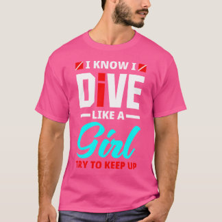Wo I Know I Dive Like A Girl Funny Scuba Diving Di T-Shirt